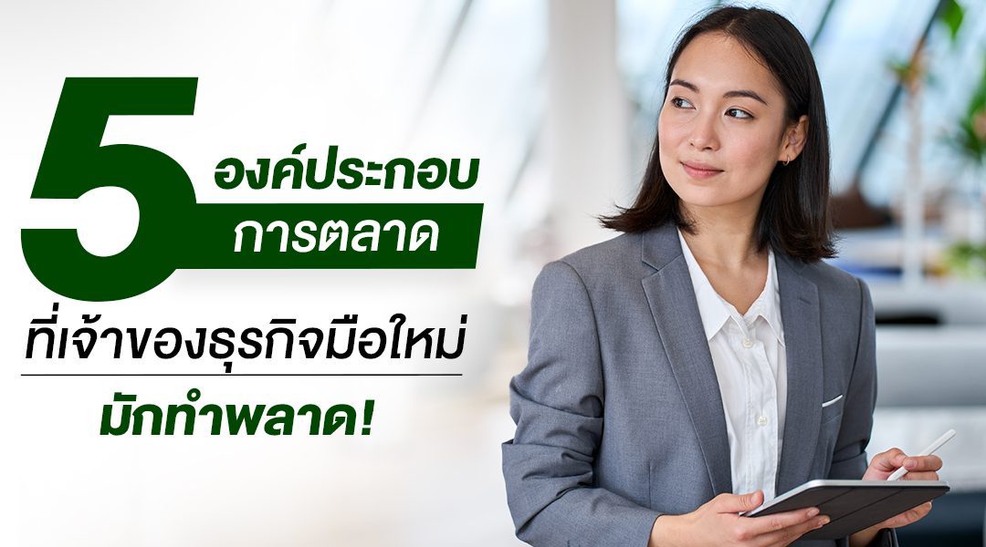 ถอด 5 องค์ประกอบการตลาดที่เจ้าของธุรกิจมือใหม่มักทำพลาด!