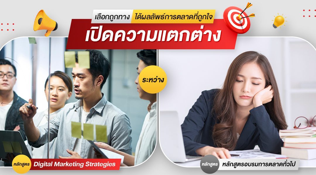 เลือกถูกทาง ได้ผลลัพธ์การตลาดที่ถูกใจเปิดความแตกต่างระหว่างหลักสูตร Digital Marketing Strategies และหลักสูตรอบรมการตลาดทั่วไป