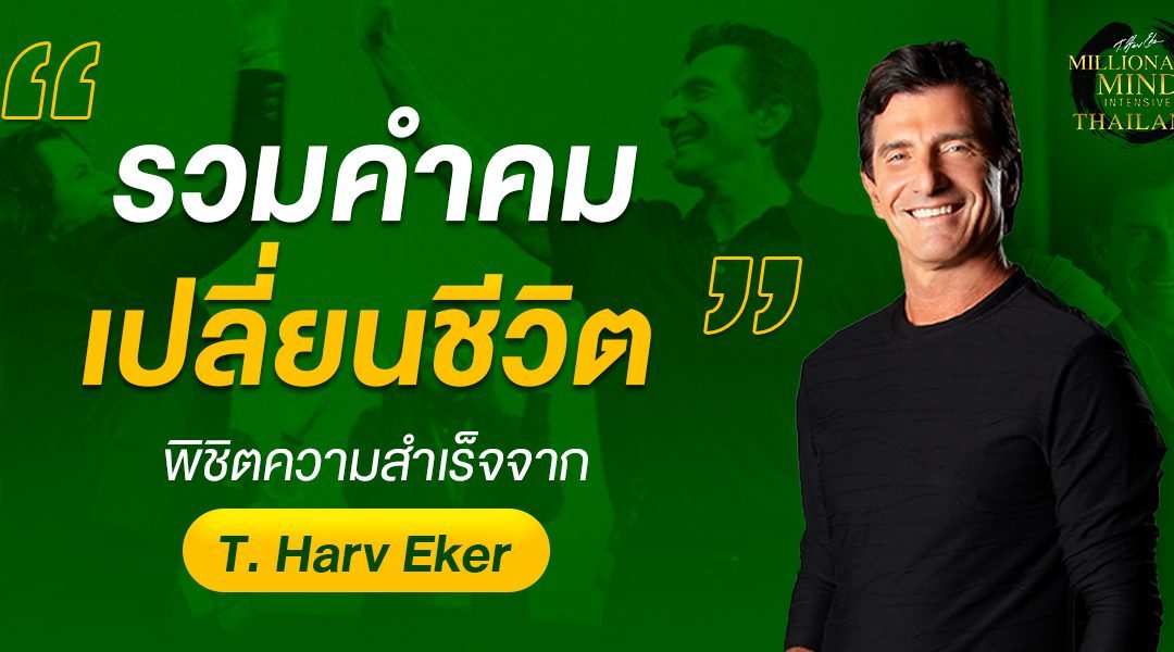 รวมคำคมเปลี่ยนชีวิตพิชิตความสำเร็จจาก T. Harv Eker ในสัมมนา Millionaire Mind Intensive
