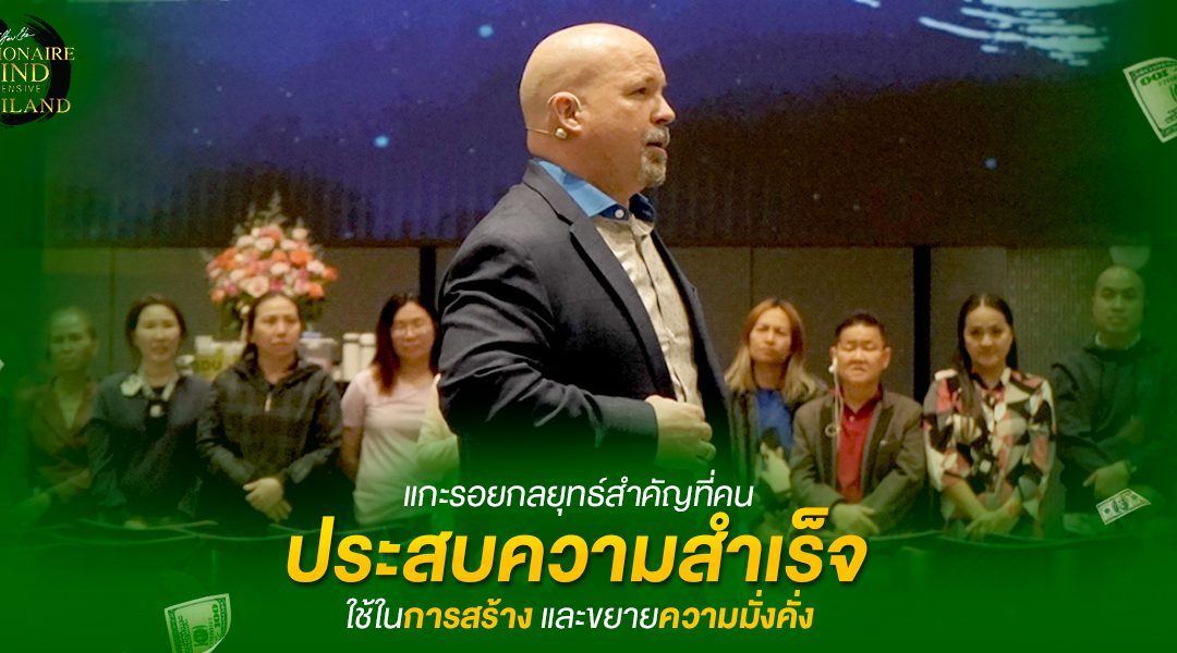 แกะรอยกลยุทธ์สำคัญที่คนประสบความสำเร็จใช้ในการสร้าง และขยายความมั่งคั่งในสัมมนา Millionaire Mind Intensive
