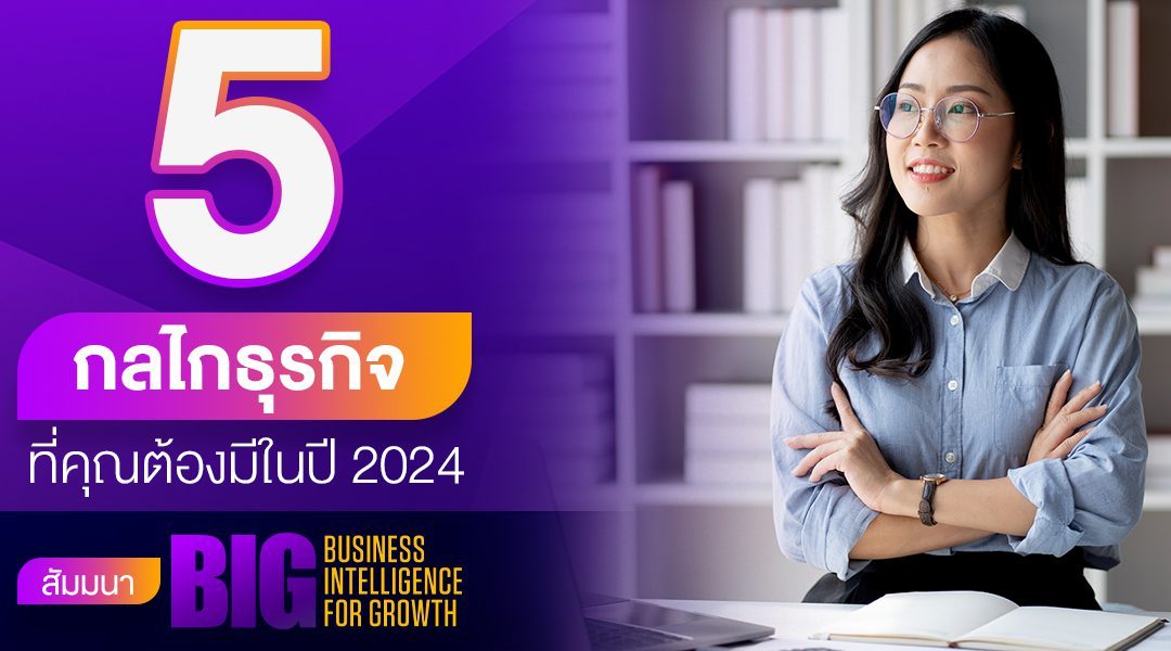 เปิด 5 กลไกธุรกิจที่คุณต้องมีในปี 2024 สัมมนา Business Intelligence for Growth